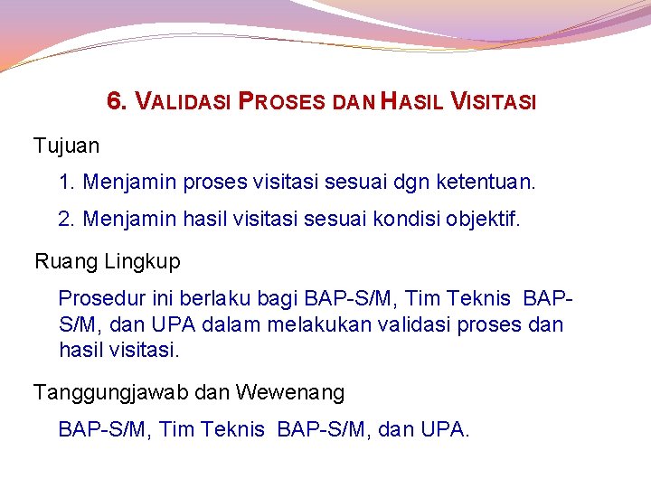 6. VALIDASI PROSES DAN HASIL VISITASI Tujuan 1. Menjamin proses visitasi sesuai dgn ketentuan.