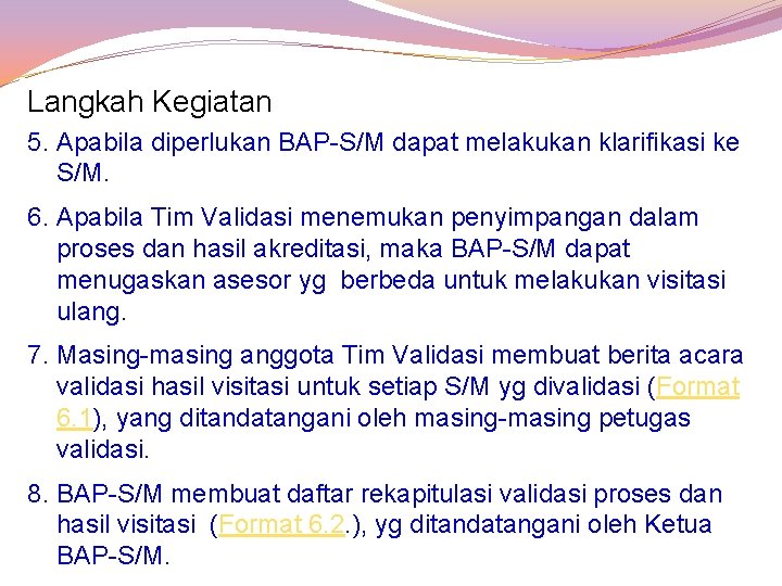 Langkah Kegiatan 5. Apabila diperlukan BAP-S/M dapat melakukan klarifikasi ke S/M. 6. Apabila Tim