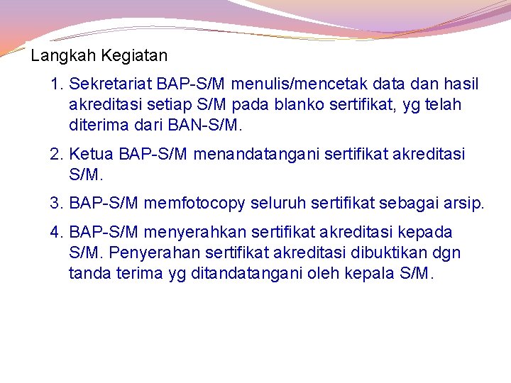 Langkah Kegiatan 1. Sekretariat BAP-S/M menulis/mencetak data dan hasil akreditasi setiap S/M pada blanko