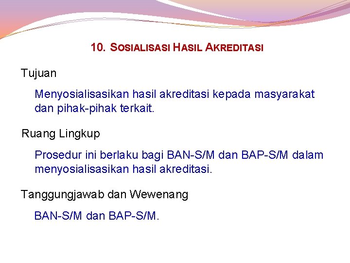 10. SOSIALISASI HASIL AKREDITASI Tujuan Menyosialisasikan hasil akreditasi kepada masyarakat dan pihak-pihak terkait. Ruang