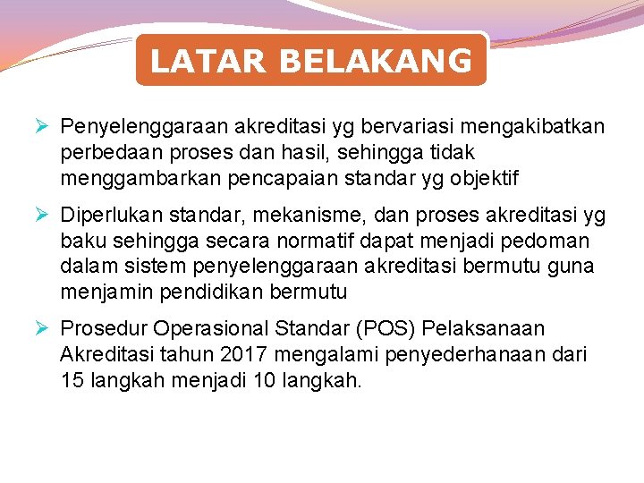 LATAR BELAKANG Ø Penyelenggaraan akreditasi yg bervariasi mengakibatkan perbedaan proses dan hasil, sehingga tidak