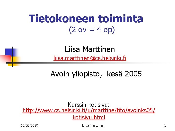 Tietokoneen toiminta (2 ov = 4 op) Liisa Marttinen liisa. marttinen@cs. helsinki. fi Avoin