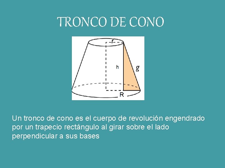 TRONCO DE CONO Un tronco de cono es el cuerpo de revolución engendrado por