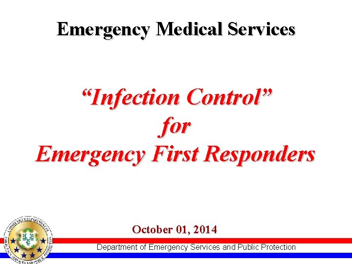 Emergency Medical Services “Infection Control” for Emergency First Responders October 01, 2014 Department of