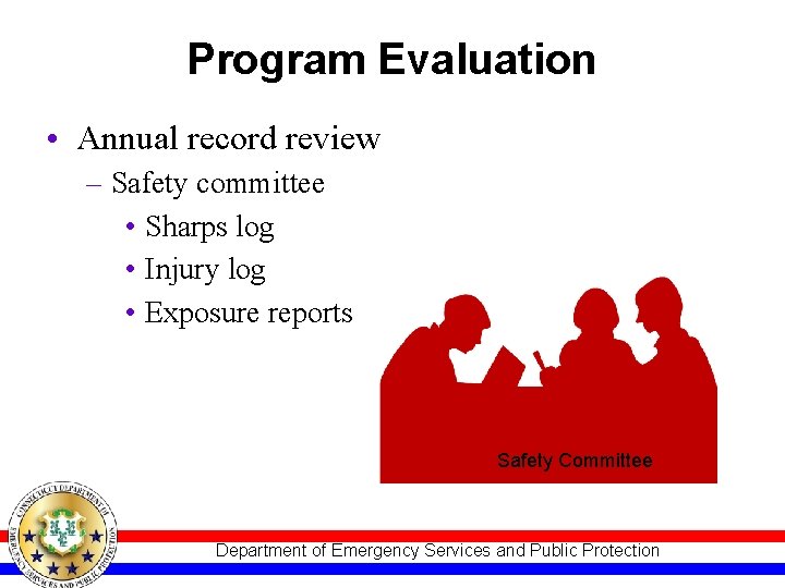 Program Evaluation • Annual record review – Safety committee • Sharps log • Injury Program Evaluation • Annual record review – Safety committee • Sharps log • Injury