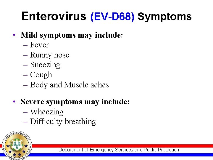 Enterovirus (EV-D 68) Symptoms • Mild symptoms may include: – Fever – Runny nose