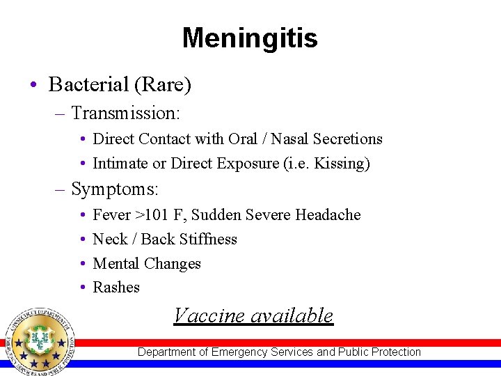 Meningitis • Bacterial (Rare) – Transmission: • Direct Contact with Oral / Nasal Secretions