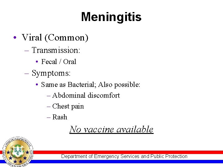 Meningitis • Viral (Common) – Transmission: • Fecal / Oral – Symptoms: • Same