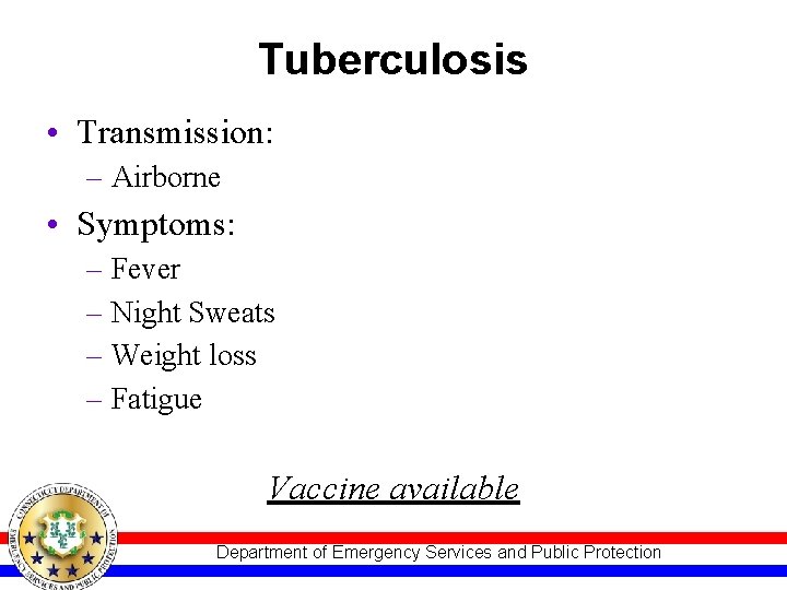 Tuberculosis • Transmission: – Airborne • Symptoms: – Fever – Night Sweats – Weight