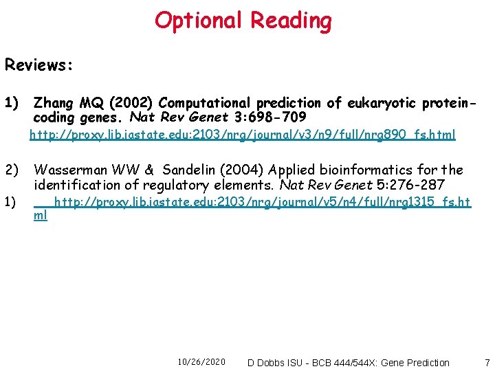 Optional Reading Reviews: 1) Zhang MQ (2002) Computational prediction of eukaryotic proteincoding genes. Nat