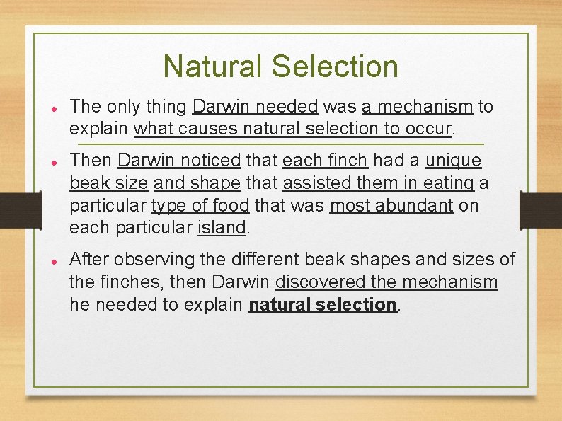 Natural Selection The only thing Darwin needed was a mechanism to explain what causes