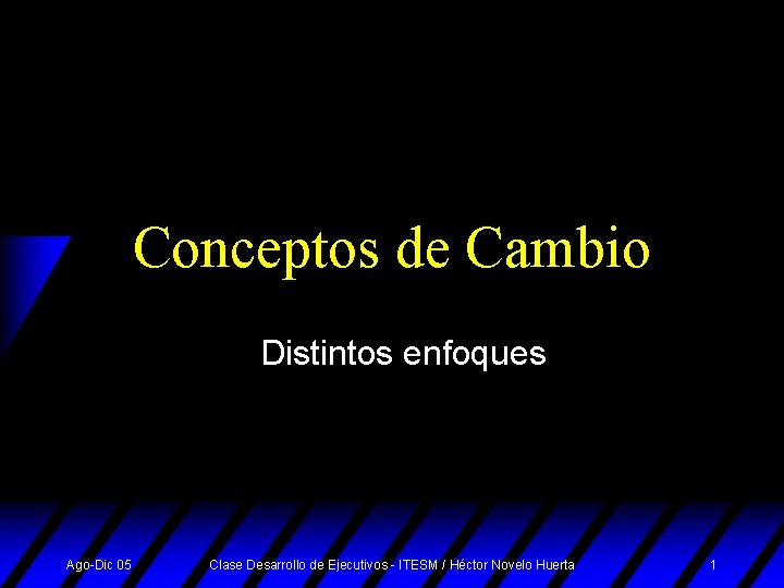 Conceptos de Cambio Distintos enfoques Ago-Dic 05 Clase Desarrollo de Ejecutivos - ITESM /