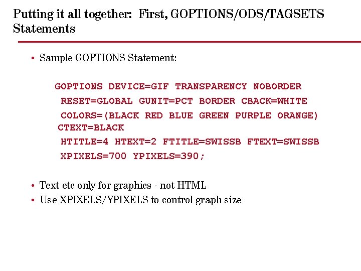 Putting it all together: First, GOPTIONS/ODS/TAGSETS Statements • Sample GOPTIONS Statement: GOPTIONS DEVICE=GIF TRANSPARENCY