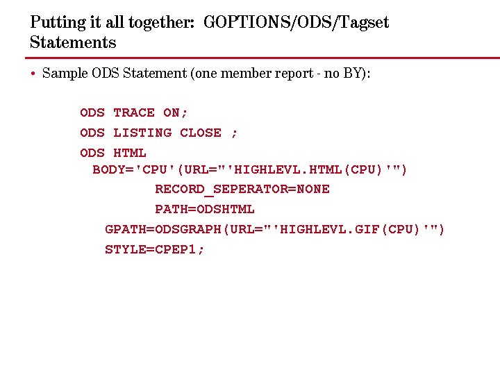 Putting it all together: GOPTIONS/ODS/Tagset Statements • Sample ODS Statement (one member report -