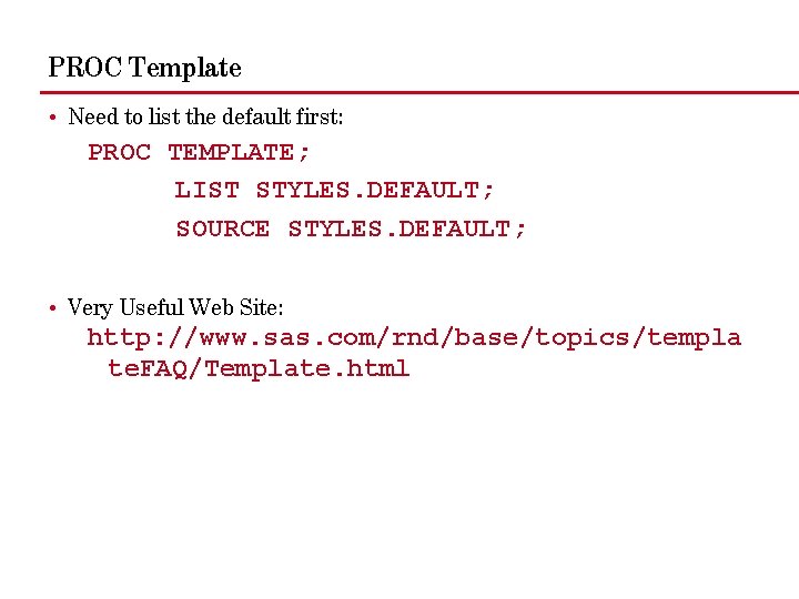 PROC Template • Need to list the default first: PROC TEMPLATE; LIST STYLES. DEFAULT;