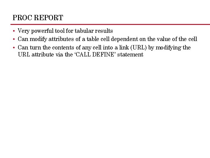 PROC REPORT • Very powerful tool for tabular results • Can modify attributes of