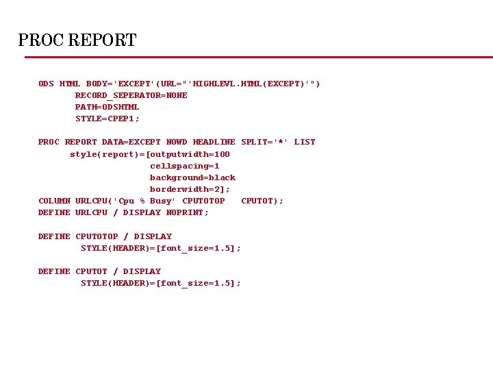 PROC REPORT ODS HTML BODY='EXCEPT'(URL="'HIGHLEVL. HTML(EXCEPT)'") RECORD_SEPERATOR=NONE PATH=ODSHTML STYLE=CPEP 1; PROC REPORT DATA=EXCEPT NOWD