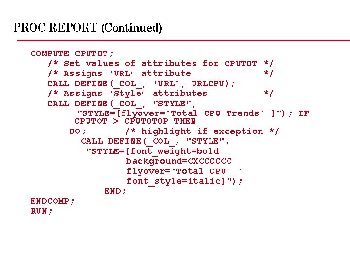 PROC REPORT (Continued) COMPUTE CPUTOT; /* Set values of attributes for CPUTOT */ /*