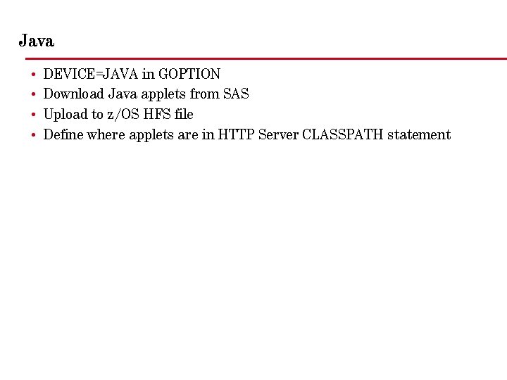 Java • • DEVICE=JAVA in GOPTION Download Java applets from SAS Upload to z/OS