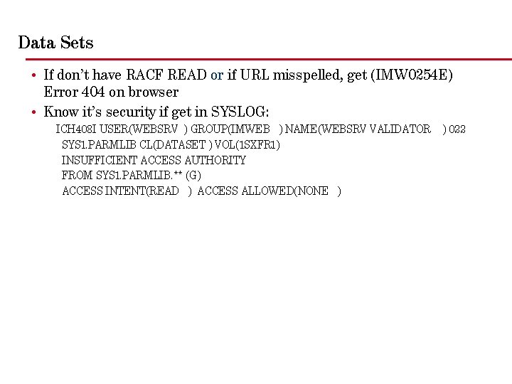 Data Sets • If don’t have RACF READ or if URL misspelled, get (IMW