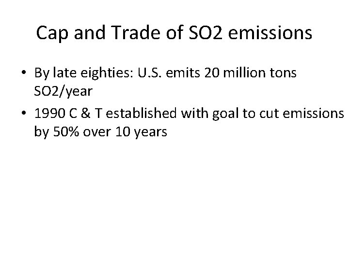 Cap and Trade of SO 2 emissions • By late eighties: U. S. emits Cap and Trade of SO 2 emissions • By late eighties: U. S. emits