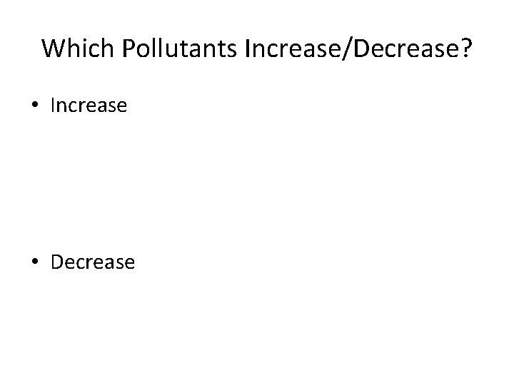 Which Pollutants Increase/Decrease? • Increase – CO 2 – Illegal oceanic waste dumping – Which Pollutants Increase/Decrease? • Increase – CO 2 – Illegal oceanic waste dumping –
