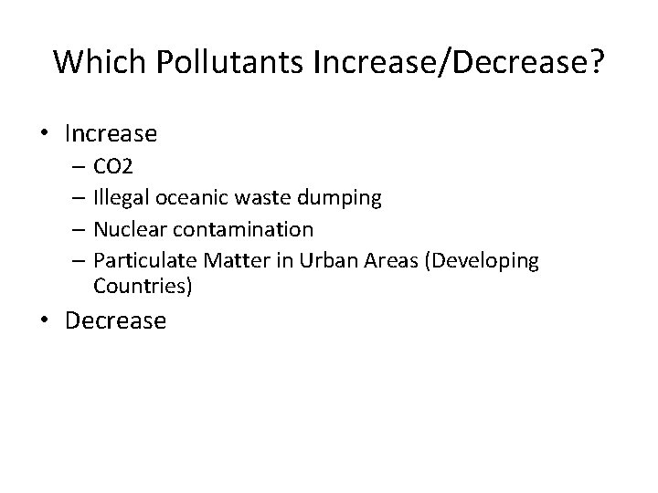 Which Pollutants Increase/Decrease? • Increase – CO 2 – Illegal oceanic waste dumping – Which Pollutants Increase/Decrease? • Increase – CO 2 – Illegal oceanic waste dumping –
