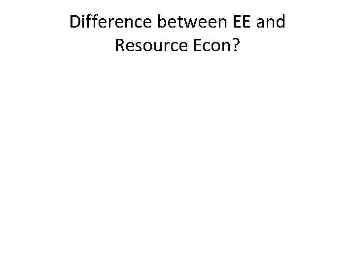Difference between EE and Resource Econ? Difference between EE and Resource Econ?