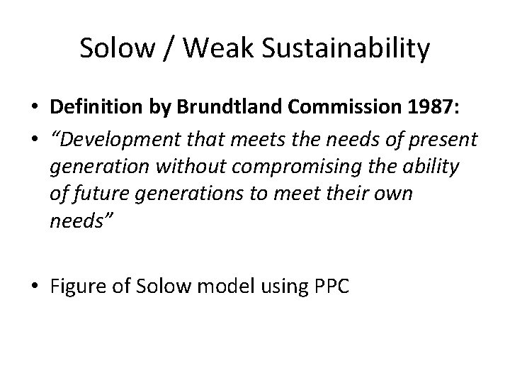 Solow / Weak Sustainability • Definition by Brundtland Commission 1987: • “Development that meets Solow / Weak Sustainability • Definition by Brundtland Commission 1987: • “Development that meets