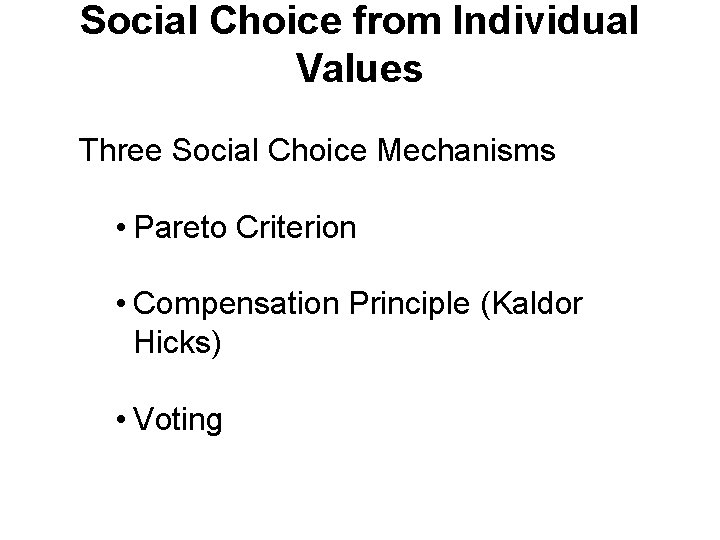 Social Choice from Individual Values Three Social Choice Mechanisms • Pareto Criterion • Compensation Social Choice from Individual Values Three Social Choice Mechanisms • Pareto Criterion • Compensation