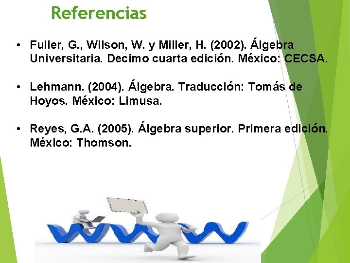 5. Referencias • Fuller, G. , Wilson, W. y Miller, H. (2002). Álgebra Universitaria.