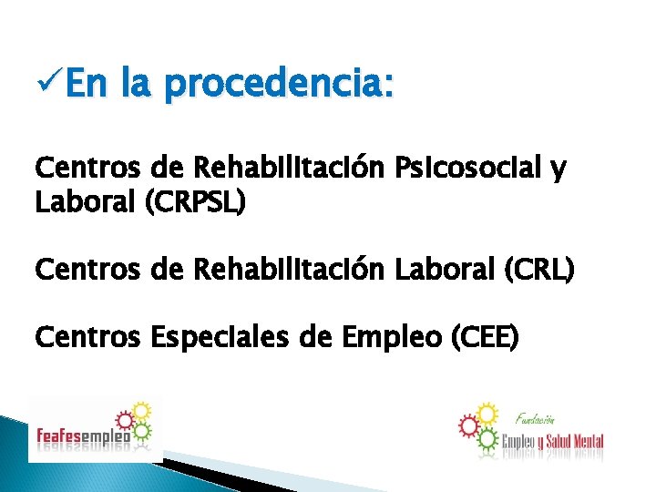 üEn la procedencia: Centros de Rehabilitación Psicosocial y Laboral (CRPSL) Centros de Rehabilitación Laboral