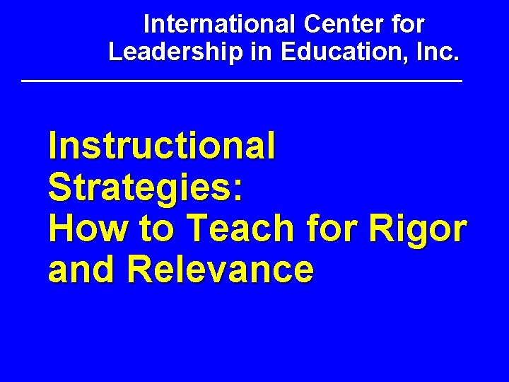 International Center for Leadership in Education, Inc. Instructional Strategies: How to Teach for Rigor International Center for Leadership in Education, Inc. Instructional Strategies: How to Teach for Rigor