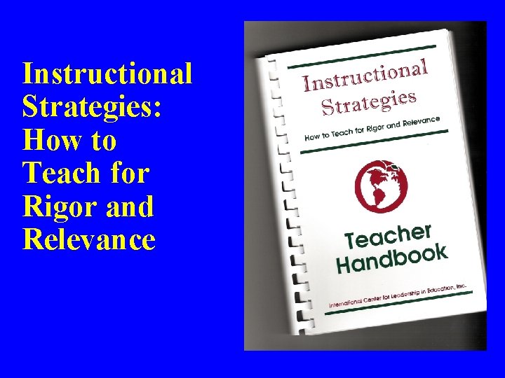 Instructional Strategies: How to Teach for Rigor and Relevance Instructional Strategies: How to Teach for Rigor and Relevance