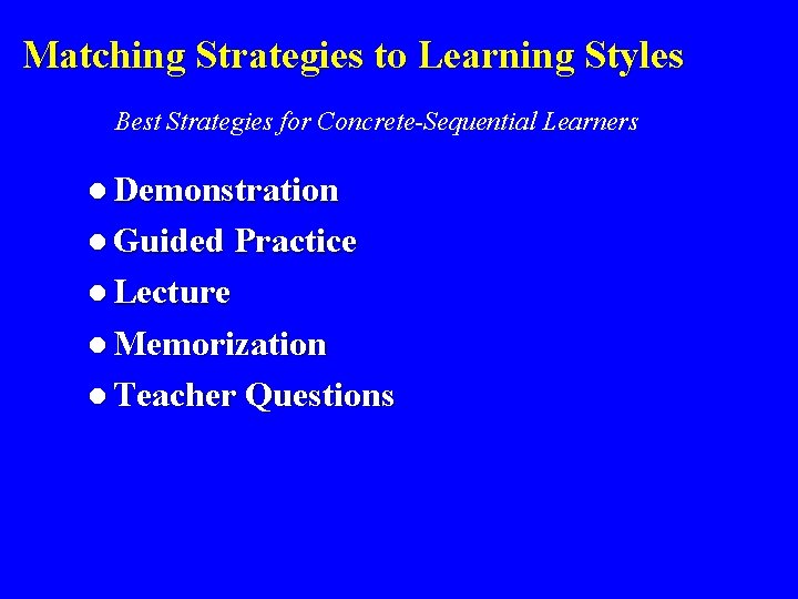 Matching Strategies to Learning Styles Best Strategies for Concrete-Sequential Learners l Demonstration l Guided Matching Strategies to Learning Styles Best Strategies for Concrete-Sequential Learners l Demonstration l Guided