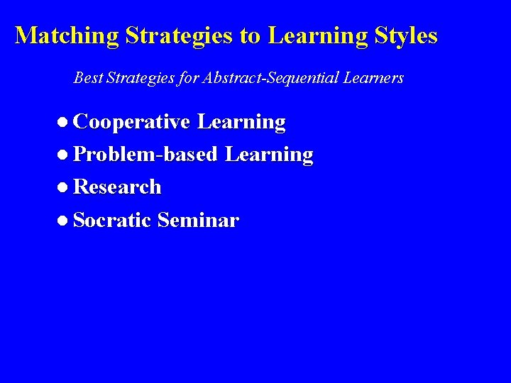 Matching Strategies to Learning Styles Best Strategies for Abstract-Sequential Learners l Cooperative Learning l Matching Strategies to Learning Styles Best Strategies for Abstract-Sequential Learners l Cooperative Learning l