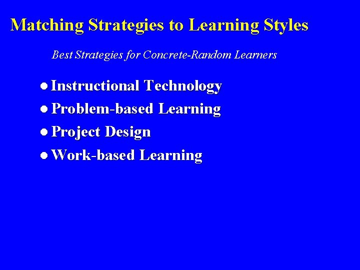 Matching Strategies to Learning Styles Best Strategies for Concrete-Random Learners l Instructional Technology l Matching Strategies to Learning Styles Best Strategies for Concrete-Random Learners l Instructional Technology l