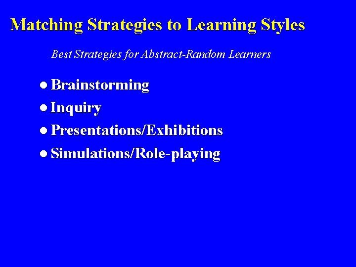 Matching Strategies to Learning Styles Best Strategies for Abstract-Random Learners l Brainstorming l Inquiry Matching Strategies to Learning Styles Best Strategies for Abstract-Random Learners l Brainstorming l Inquiry