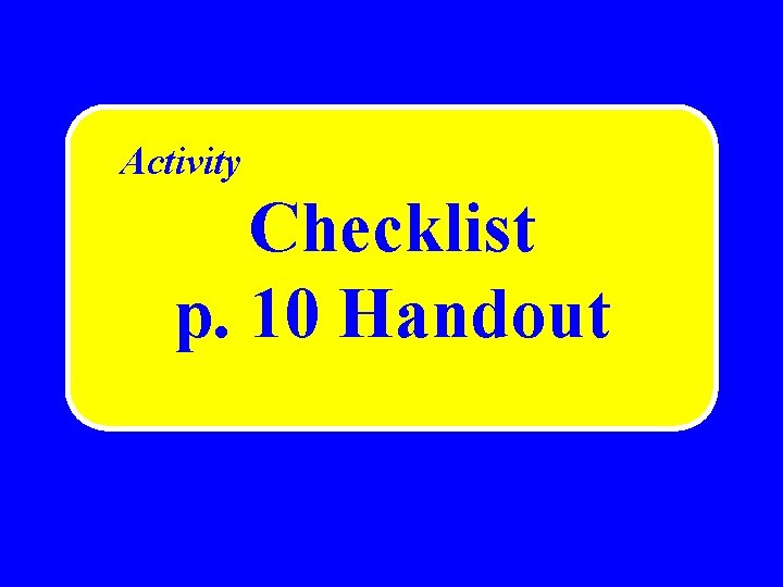 Activity Checklist p. 10 Handout Activity Checklist p. 10 Handout