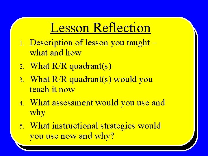 Lesson Reflection 1. 2. 3. 4. 5. Description of lesson you taught – what Lesson Reflection 1. 2. 3. 4. 5. Description of lesson you taught – what