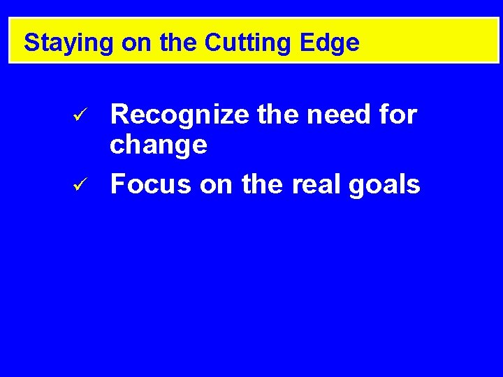 Staying on the Cutting Edge ü ü Recognize the need for change Focus on Staying on the Cutting Edge ü ü Recognize the need for change Focus on