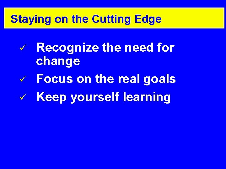 Staying on the Cutting Edge ü ü ü Recognize the need for change Focus Staying on the Cutting Edge ü ü ü Recognize the need for change Focus