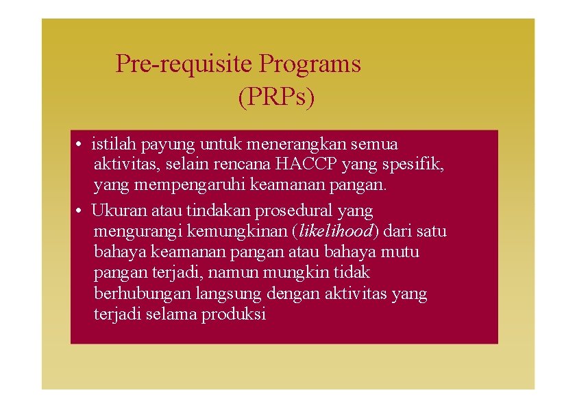 Pre-requisite Programs (PRPs) • istilah payung untuk menerangkan semua aktivitas, selain rencana HACCP yang