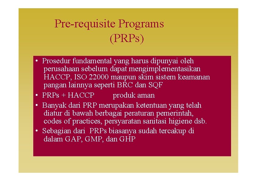 Pre-requisite Programs (PRPs) • Prosedur fundamental yang harus dipunyai oleh perusahaan sebelum dapat mengimplementasikan