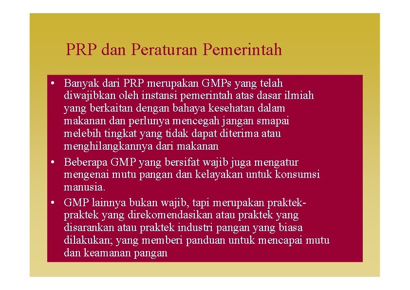 PRP dan Peraturan Pemerintah • Banyak dari PRP merupakan GMPs yang telah diwajibkan oleh