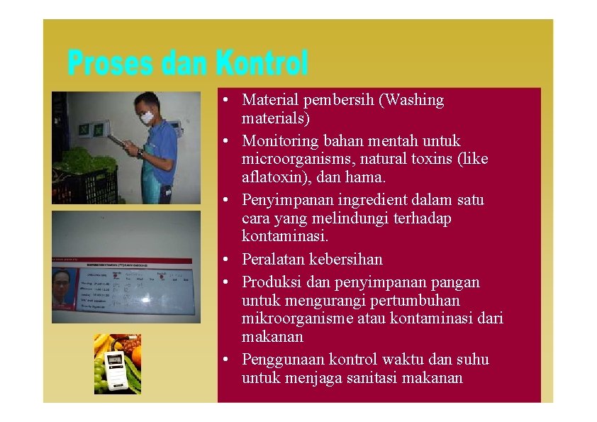  • Material pembersih (Washing materials) • Monitoring bahan mentah untuk microorganisms, natural toxins