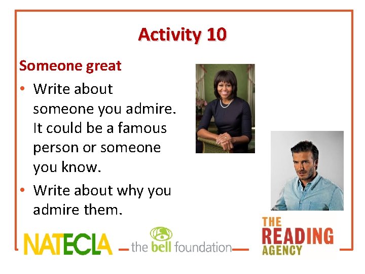 Activity 10 Someone great • Write about someone you admire. It could be a