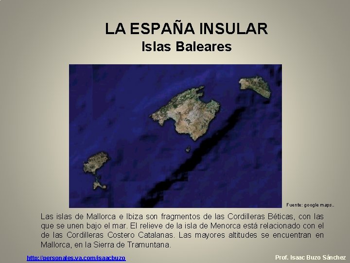 LA ESPAÑA INSULAR Islas Baleares Fuente: google maps. . Las islas de Mallorca e LA ESPAÑA INSULAR Islas Baleares Fuente: google maps. . Las islas de Mallorca e