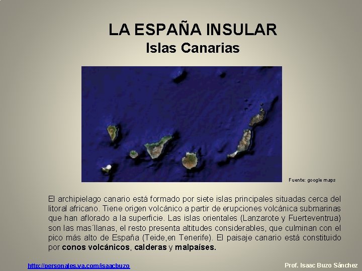 LA ESPAÑA INSULAR Islas Canarias Fuente: google maps El archipielago canario está formado por LA ESPAÑA INSULAR Islas Canarias Fuente: google maps El archipielago canario está formado por