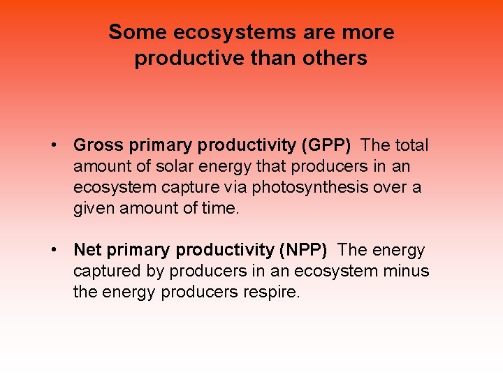 Some ecosystems are more productive than others • Gross primary productivity (GPP) The total